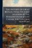 The History of Great Britain From the First Invasion by the Romans Under Julius Caesar. Written On a New Plan