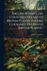 English Botany or Coloured Figures of British Plants Volume Coloured Figures of British Plants /