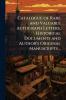 Catalogue of Rare and Valuable Autograph Letters Historical Documents and Author's Original Manuscripts ..