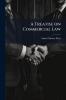 A Treatise on Commercial Law