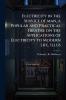 Electricity in the Service of man a Popular and Practical Treatise on the Applications of Electricity to Modern Life Illus