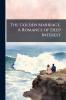 The Golden Marriage. A Romance of Deep Interest
