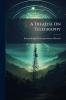 A Treatise On Telegraphy