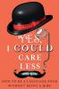 YES I COULD CARE LESS