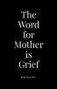 The Word for Mother is Grief