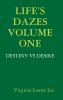 LIFE'S DAZES -  DESTINY VS DESIRE VOLUME ONE