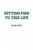 Setting Fire To This Life