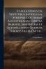 St Augustinus De Virtutibus Infidelium. Synopsis Doctrinae Augustinianae Contra Bajanos Jansenistas Et Quesnellianos Quorum Errores Deteguntur...