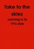 Take to the skies Learning to fly 1916 style