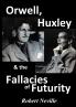 Orwell Huxley & The Fallacies of Futurity