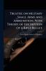 Treatise on Military Small Arms and Ammunition With Theory of the Motion of a Rifle Bullet