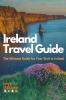 Ireland Travel Guide The Ultimate Guide for your Visit to Ireland