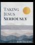Taking Jesus Seriously