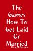 The Games How To Get Laid Or Married