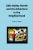 Little Bobby Martin and His Adventure in the Neighborhood By Perry L. Martin