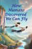 How Humans Discovered We Can Fly