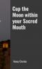 Cup the Moon within your Sacred Mouth