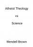 Atheist Theology vs Science