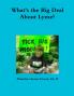 What's the Big Deal About Lyme? Understanding the Complexities of Lyme Disease in Adults and Children; a Handbook for Families