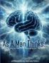 As A Man Thinks... Changing Your World By Changing Your Thoughts