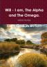 Will - I Am the Alpha and the Omega.  I Am God In Action