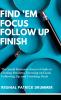 FIND 'EM ~  FOCUS ~ FOLLOW  UP ~ FINISH...The Small Business Owner's Guide to Finding Business Focusing on Goals Following Up and Finishing Deals