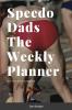 Speedo Dads The Weekly Planner