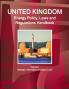 UK Energy Policy Laws and Regulations Handbook Volume 1 Strategic Information and Basic Laws