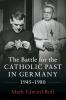 The Battle for the Catholic Past in Germany 1945-1980