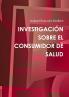 INVESTIGACI��N SOBRE EL CONSUMIDOR DE SALUD