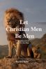 Let Christian Men Be Men 4th Edition