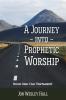 A Journey into Prophetic Worship. Book 1