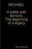 MICHAEL a battle with demons the beginning of a legacy
