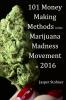 101 Money Making Methods in the Marijuana Madness Movement of 2016