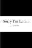 Sorry I'm Late...