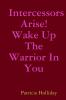 Intercessors Arise! Wake Up The Warrior In You