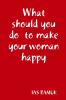 What should you do  to make  your woman happy