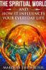 The Spiritual World and How It Influences Your Everyday Life