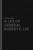 A Life of General Robert E. Lee
