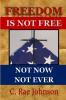 FREEDOM IS NOT FREE NOT NOW NOT EVER