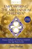 Empowering The Millennium Children Proven Methods to Help Your Child of any Age Thrive in Life