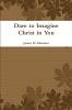 Dare to Imagine Christ in You