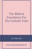 The Biblical Foundation For The Catholic Faith Volume One