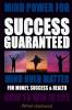 MIND POWER FOR SUCCESS GUARANTEED - MIND OVER MATTER FOR MONEY SUCCESS & HEALTH