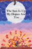The Sun Is Up My Hopes Are Too