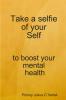 Take a selfie of your Self to boost your mental health.