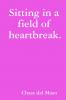Sitting in a field of heartbreak.