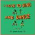 I LOVE TO SING AND DANCE