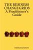 THE BUSINESS CHANGE GRIDS          A Practitioner's Guide