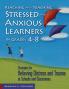 Reaching and Teaching Stressed and Anxious Learners in Grades 4-8